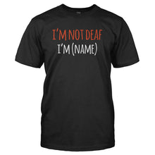 Load image into Gallery viewer, I'm Not Deaf, I'm (Name) - Personalized - T Shirt - I_M_NOT_DEAF_I_M_NAME_-_PERSONALIZED_-_Men_-_Black