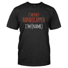 Load image into Gallery viewer, I'm Not Handicapped, I'm (Name) - Personalized - T Shirt - I_M_NOT_HANDICAPPED_I_M_NAME_-_PERSONALIZED_-_Men_-_Black