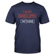 Load image into Gallery viewer, I'm Not Handicapped, I'm (Name) - Personalized - T Shirt - I_M_NOT_HANDICAPPED_I_M_NAME_-_PERSONALIZED_-_Men_-_Navyblue