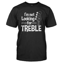 Load image into Gallery viewer, I'm Not Looking For Treble - T Shirt - I_M_NOT_LOOKING_FOR_TREBLE_-_Men_-_black