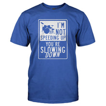 Load image into Gallery viewer, I'm Not Speeding Up, You're Slowing Down - T Shirt - I_M_NOT_SPEEDING_UP_YOU_RE_SLOWING_DOWN_-_Men_-_royalblue
