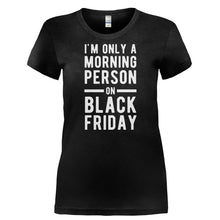 Load image into Gallery viewer, I'm Only A Morning Person On Black Friday - T Shirt - I_M_ONLY_A_MORNING_PERSON_ON_BLACK_FRIDAY-_Ladies_-_Black