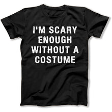 Load image into Gallery viewer, I'm Scary Enough Without A Costume - T Shirt - I_M_SCARY_ENOUGH_WITHOUT_A_COSTUME_-_men_-_black