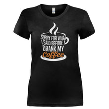 Load image into Gallery viewer, I'm Sorry For What I Said Before I Drank My Coffee - T Shirt - I_M_SORRY_FOR_WHAT_I_SAID_BEFORE_I_DRANK_MY_COFFEE-_Ladies_-_Black
