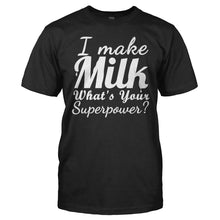 Load image into Gallery viewer, I Make Milk, What's Your Superpower? - T Shirt - I_Make_Milk_What_s_Your_Superpower_black