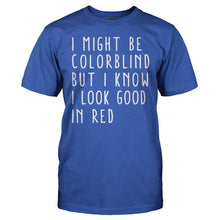 Load image into Gallery viewer, I Might Be Colorblind But I know I Look Good In Red. - T Shirt - I_Might_Be_Colorblind_But_I_know_I_Look_Good_In_Red_men_royal