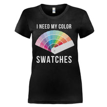 Load image into Gallery viewer, I Need My Color Swatches - T Shirt - I_NEED_MY_COLOR_SWATCHES_-_Ladies_-_black