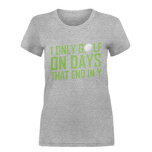 Load image into Gallery viewer, I Only Golf On Days That End In Y - T Shirt - I_ONLY_GOLF_ON_DAYS_THAT_END_IN_Y-_Ladies_-_Grey