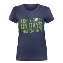 Load image into Gallery viewer, I Only Golf On Days That End In Y - T Shirt - I_ONLY_GOLF_ON_DAYS_THAT_END_IN_Y-_Ladies_-_Navy
