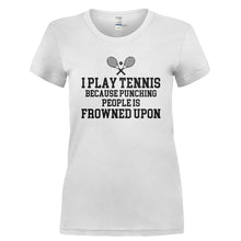 Load image into Gallery viewer, I Play Tennis Because Punching People Is Frowned Upon - T Shirt - I_PLAY_TENNIS_BECAUSE_PUNCHING_PEOPLE_IS_FROWNED_UPON-_Ladies_-_White