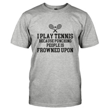 Load image into Gallery viewer, I Play Tennis Because Punching People Is Frowned Upon - T Shirt - I_PLAY_TENNIS_BECAUSE_PUNCHING_PEOPLE_IS_FROWNED_UPON-_Men_-_Grey