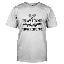 Load image into Gallery viewer, I Play Tennis Because Punching People Is Frowned Upon - T Shirt - I_PLAY_TENNIS_BECAUSE_PUNCHING_PEOPLE_IS_FROWNED_UPON-_Men_-_White