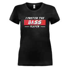 Load image into Gallery viewer, I Prefer the Bass Player - T Shirt - I_PREFER_THE_BASS_PLAYER_-_Ladies_-_Black