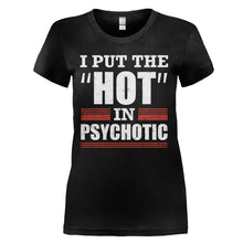 Load image into Gallery viewer, I Put The Hot In Psychotic - T Shirt - I_PUT_THE_HOT_IN_PSYCHOTIC_-_Ladies_-_black