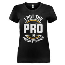 Load image into Gallery viewer, I Put the PRO in Procrastination - T Shirt - I_PUT_THE_PRO_IN_PROCRASTINATION_-_Ladies_-_black