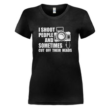 Load image into Gallery viewer, I Shoot People and Sometimes Cut Off Their Heads - T Shirt - I_SHOOT_PEOPLE_AND_SOMETIMES_CUT_OFF_THEIR_HEADS_-_Ladies_-_black