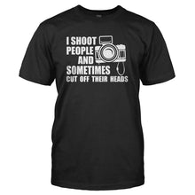 Load image into Gallery viewer, I Shoot People and Sometimes Cut Off Their Heads - T Shirt - I_SHOOT_PEOPLE_AND_SOMETIMES_CUT_OFF_THEIR_HEADS_-_Men_-_black