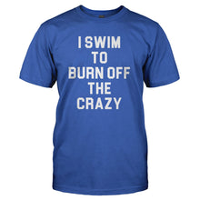 Load image into Gallery viewer, I Swim To Burn Off The Crazy - T Shirt - I_SWIM_TO_BURN_OFF_THE_CRAZY_-_Men_-_royalblue