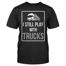 Load image into Gallery viewer, I Still Play With Trucks - T Shirt - I_Still_Play_With_Trucks_black
