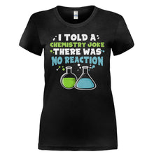 Load image into Gallery viewer, I Told a Chemistry Joke - T Shirt - I_TOLD_A_CHEMISTRY_JOKE-_Ladies_-_Black