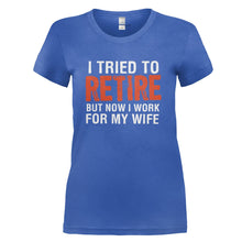 Load image into Gallery viewer, I Tried To Retire, But Now I Work For My Wife - T Shirt - I_TRIED_TO_RETIRE_BUT_NOW_I_WORK_FOR_MY_WIFE_-_Ladies_-_royalblue
