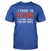 Load image into Gallery viewer, I Tried To Retire, But Now I Work For My Wife - T Shirt - I_TRIED_TO_RETIRE_BUT_NOW_I_WORK_FOR_MY_WIFE_-_Men_-_royalblue