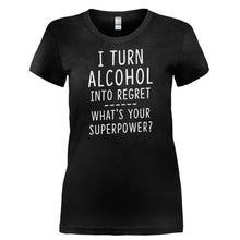 Load image into Gallery viewer, I Turn Alcohol Into Regret. What‚Äôs Your Super Power? - T Shirt - I_TURN_ALCOHOL_INTO_REGRET._WHAT_S_YOUR_SUPER_POWER-_Ladies_-_Black