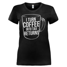 Load image into Gallery viewer, I Turn Coffee Into Tax Returns - T Shirt - I_TURN_COFFEE_INTO_TAX_RETURNS-_Ladies_-_Black