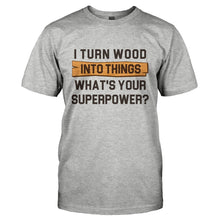 Load image into Gallery viewer, I Turn Wood Into Things. What's Your Superpower? - T Shirt - I_TURN_WOOD_INTO_THINGS._WHAT_S_YOUR_SUPERPOWER-_Men_-_Grey