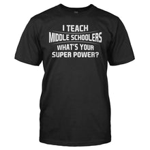 Load image into Gallery viewer, I Teach Middle Schoolers What's Your Super Power - T Shirt - I_Teach_Middle_Schoolers_Whats_Your_Super_Power_men_black