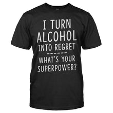 Load image into Gallery viewer, I Turn Alcohol Into Regret. What‚Äôs Your Super Power? - T Shirt - I_Turn_Alcohol_Into_Regret_What_s_Your_Super_Power_black