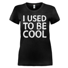 Load image into Gallery viewer, I Used To Be Cool - T Shirt - I_USED_TO_BE_COOL_-_Ladies_-_black