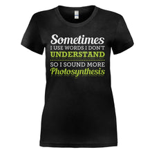 Load image into Gallery viewer, I Use Big Words So I Sound More Photosynthesis - T Shirt - I_USE_BIG_WORDS_SO_I_SOUND_MORE_PHOTOSYNTHESIS_-_Ladies_-_black
