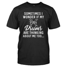 Load image into Gallery viewer, I Wonder If My Drums Are Thinking About Me Too - T Shirt - I_WONDER_IF_MY_DRUMS_ARE_THINKING_ABOUT_ME_TOO_-_Men_-_black