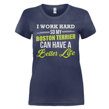 Load image into Gallery viewer, I Work Hard So My Boston Terrier Can Have a Better Life - T Shirt - I_WORK_HARD_SO_MY_BOSTON_TERRIER_CAN_HAVE_A_BETTER_LIFE_-_Ladies_-_navyblue