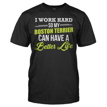 Load image into Gallery viewer, I Work Hard So My Boston Terrier Can Have a Better Life - T Shirt - I_WORK_HARD_SO_MY_BOSTON_TERRIER_CAN_HAVE_A_BETTER_LIFE_-_Men_-_black