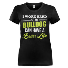 Load image into Gallery viewer, I Work Hard So My Bulldog Can Have a Better Life - T Shirt - I_WORK_HARD_SO_MY_BULLDOG_CAN_HAVE_A_BETTER_LIFE_-_Ladies_-_black