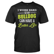 Load image into Gallery viewer, I Work Hard So My Bulldog Can Have a Better Life - T Shirt - I_WORK_HARD_SO_MY_BULLDOG_CAN_HAVE_A_BETTER_LIFE_-_Men_-_black