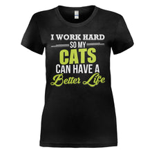 Load image into Gallery viewer, I Work Hard So My Cats Can Have a Better Life - T Shirt - I_WORK_HARD_SO_MY_CATS_CAN_HAVE_A_BETTER_LIFE_-_Ladies_-_black