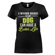 Load image into Gallery viewer, I Work Hard So My Dog Can Have a Better Life - T Shirt - I_WORK_HARD_SO_MY_DOGS_CAN_HAVE_A_BETTER_LIFE_-_Ladies_-_black