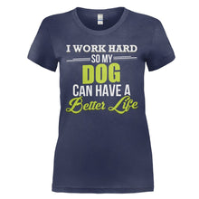 Load image into Gallery viewer, I Work Hard So My Dog Can Have a Better Life - T Shirt - I_WORK_HARD_SO_MY_DOGS_CAN_HAVE_A_BETTER_LIFE_-_Ladies_-_navyblue