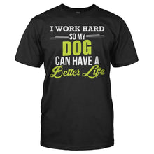 Load image into Gallery viewer, I Work Hard So My Dog Can Have a Better Life - T Shirt - I_WORK_HARD_SO_MY_DOGS_CAN_HAVE_A_BETTER_LIFE_-_Men_-_black