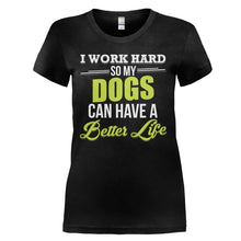 Load image into Gallery viewer, I Work Hard So My Dogs Can Have a Better Life - T Shirt - I_WORK_HARD_SO_MY_DOGS_CAN_HAVE_A_BETTER_LIFE_-_ladies_-_black_169ca207-7297-4ac7-ad09-fe17c66dde0c