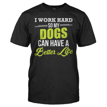 Load image into Gallery viewer, I Work Hard So My Dogs Can Have a Better Life - T Shirt - I_WORK_HARD_SO_MY_DOGS_CAN_HAVE_A_BETTER_LIFE_-_men_-_black_53b23f2a-c1f3-44d9-8213-5f09f728a826