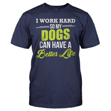 Load image into Gallery viewer, I Work Hard So My Dogs Can Have a Better Life - T Shirt - I_WORK_HARD_SO_MY_DOGS_CAN_HAVE_A_BETTER_LIFE_-_men_-_navyblue_43ca81bc-bc52-42e4-84c2-b0af08b5e049