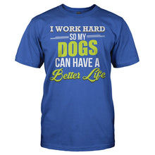 Load image into Gallery viewer, I Work Hard So My Dogs Can Have a Better Life - T Shirt - I_WORK_HARD_SO_MY_DOGS_CAN_HAVE_A_BETTER_LIFE_-_men_-_royalblue_1cbc9742-cde9-4646-a31c-54551a96f865