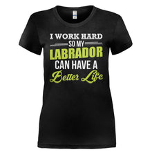Load image into Gallery viewer, I Work Hard So My Labrador Can Have a Better Life - T Shirt - I_WORK_HARD_SO_MY_LABRADOR_CAN_HAVE_A_BETTER_LIFE-_Ladies_-_Black