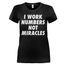 Load image into Gallery viewer, I Work Numbers, Not Miracles - T Shirt - I_WORK_NUMBERS_NOT_MIRACLES_-_Ladies_-_black
