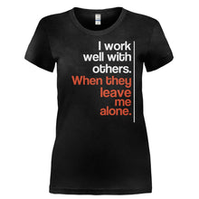 Load image into Gallery viewer, I Work Well With Others When They Leave Me Alone - T Shirt - I_WORK_WELL_WITH_OTHERS_WHEN_THEY_LEAVE_ME_ALONE-_Ladies_-_Black