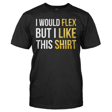 Load image into Gallery viewer, I Would Flex, But I Like This Shirt - T Shirt - I_WOULD_FLEX_BUT_I_LIKE_THIS_SHIRT_-_Men_-_black